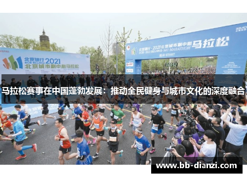 马拉松赛事在中国蓬勃发展：推动全民健身与城市文化的深度融合